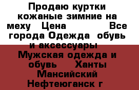 Продаю куртки кожаные зимние на меху › Цена ­ 14 000 - Все города Одежда, обувь и аксессуары » Мужская одежда и обувь   . Ханты-Мансийский,Нефтеюганск г.